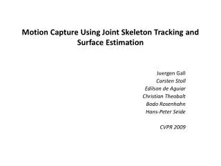 Motion Capture Using Joint Skeleton Tracking and Surface Estimation