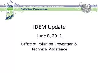 IDEM Update June 8, 2011 Office of Pollution Prevention &amp; Technical Assistance