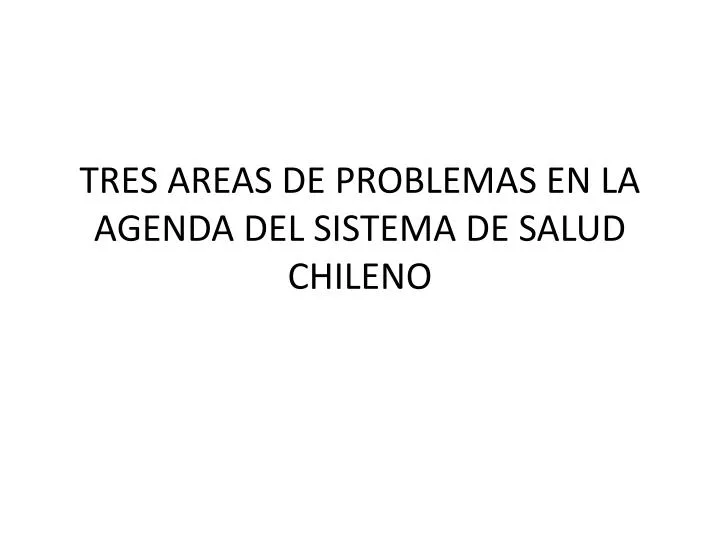tres areas de problemas en la agenda del sistema de salud chileno