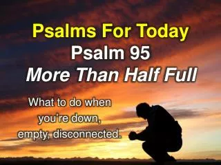 Psalms For Today Psalm 95 More Than Half Full