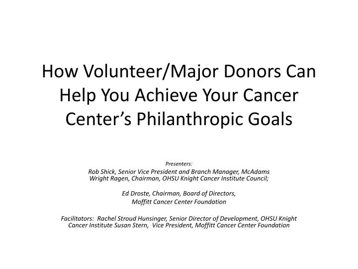 how volunteer major donors can help you achieve your cancer center s philanthropic goals