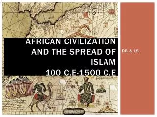 African Civilization and the Spread of Islam 100 C.E-1500 C.E