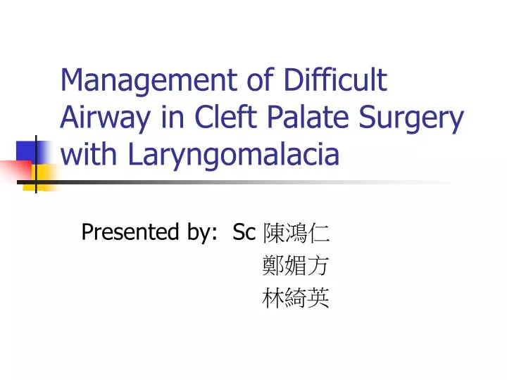 management of difficult airway in cleft palate surgery with laryngomalacia