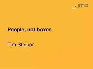 People, not boxes Tim Steiner