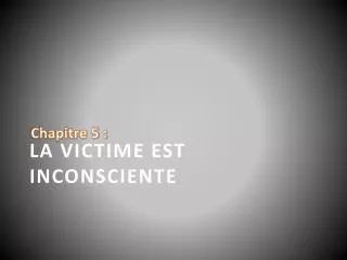 la victime est inconsciente