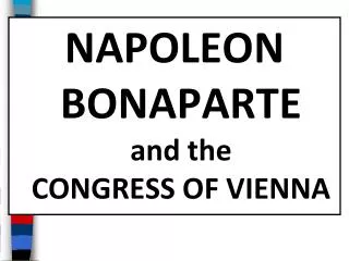 NAPOLEON BONAPARTE and the CONGRESS OF VIENNA