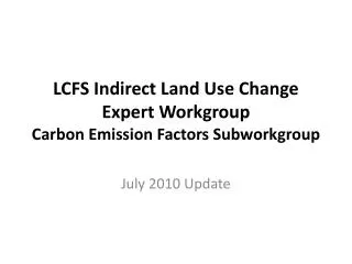 LCFS Indirect Land Use Change Expert Workgroup Carbon Emission Factors Subworkgroup