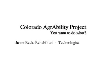 Colorado AgrAbility Project You want to do what?