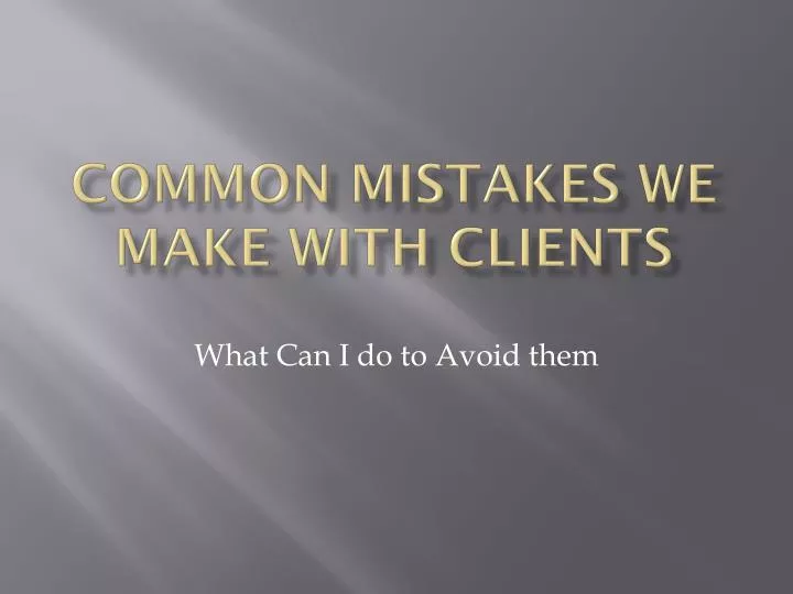 common mistakes we make with clients