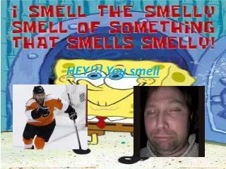 HEY!!! You smell