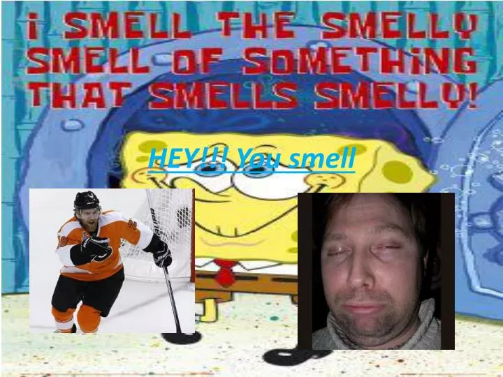 hey you smell