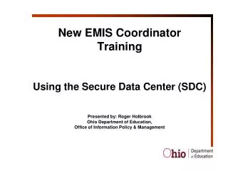 New EMIS Coordinator Training Using the Secure Data Center (SDC) Presented by: Roger Holbrook