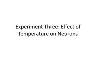 Experiment Three: Effect of Temperature on Neurons