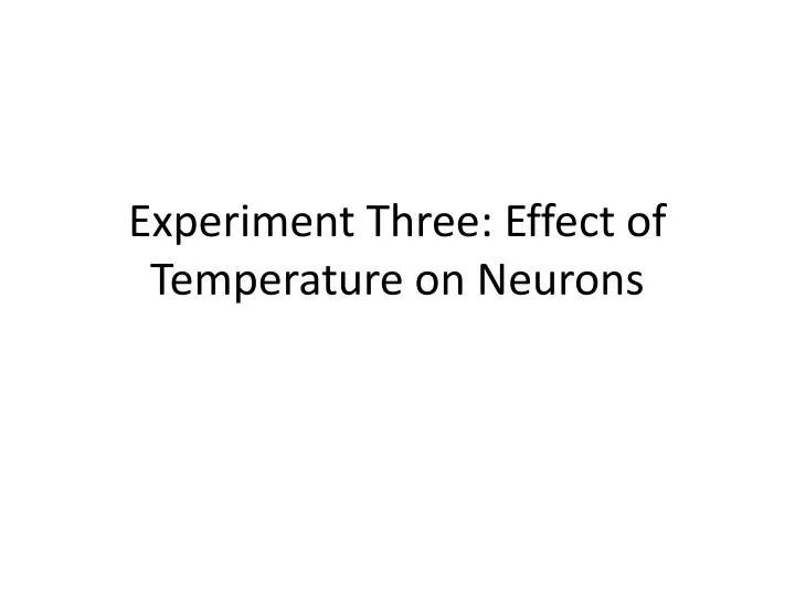 experiment three effect of temperature on neurons