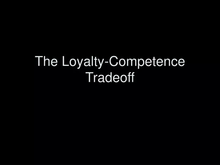 the loyalty competence tradeoff