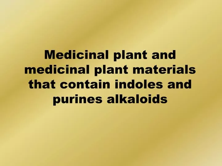 medicinal plant and medicinal plant materials that contain indoles and purines alkaloids