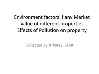Environment factors if any Market Value of different properties Effects of Pollution on property