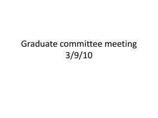 Graduate committee meeting 3/9/10