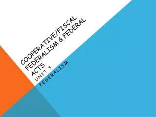 Cooperative/fisca l Federalism &amp; Federal Acts