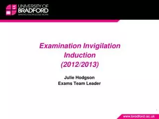Examination Invigilation I nduction (2012/2013) Julie Hodgson Exams Team Leader