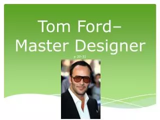 Tom Ford– Master Designer p 30-31