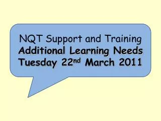 NQT Support and Training Additional Learning Needs Tuesday 22 nd March 2011