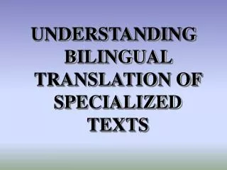 UNDERSTANDING BILINGUAL TRANSLATION OF SPECIALIZED TEXTS