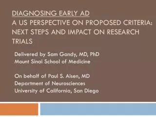Delivered by Sam Gandy, MD, PhD Mount Sinai School of Medicine On behalf of Paul S. Aisen, MD