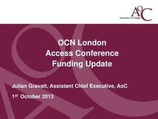 OCN London Access Conference Funding Update Julian Gravatt, Assistant Chief Executive, AoC