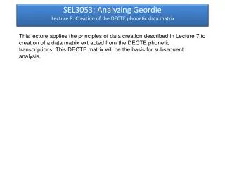 SEL3053: Analyzing Geordie Lecture 8. Creation of the DECTE phonetic data matrix