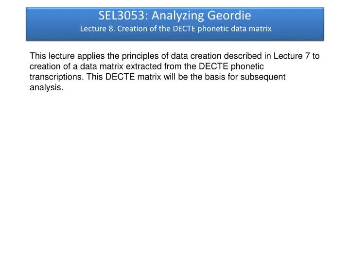 sel3053 analyzing geordie lecture 8 creation of the decte phonetic data matrix