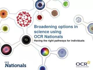 Broadening options in science using OCR Nationals Having the right pathways for individuals