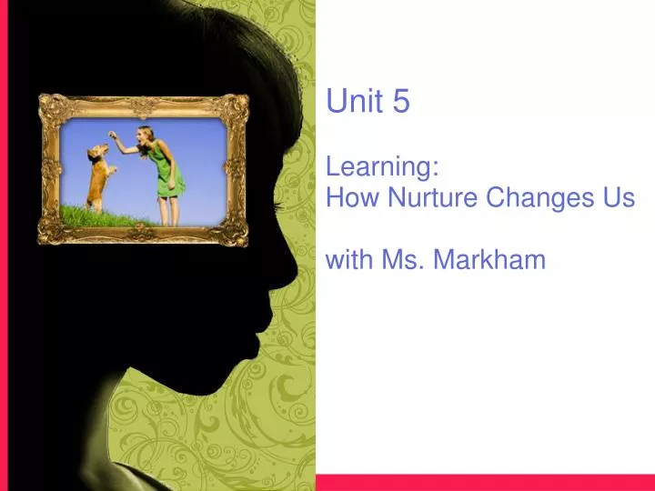 unit 5 learning how nurture changes us with ms markham