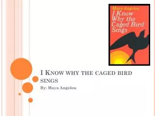 I Know why the caged bird sings