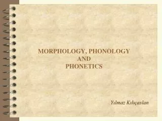 MORPHOLOGY, PHONOLOGY AND PHONETICS