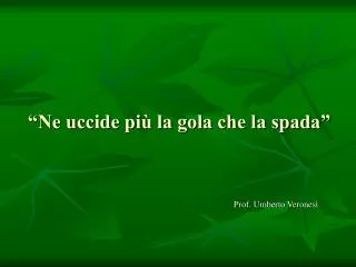 ne uccide pi la gola che la spada