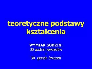 teoretyczne podstawy kszta cenia wymiar godzin 30 godzin wyk ad w i 30 godzin wicze