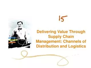 Delivering Value Through Supply Chain Management: Channels of Distribution and Logistics