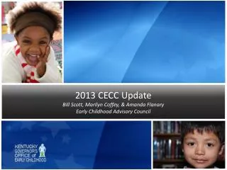 2013 CECC Update Bill Scott, Marilyn Coffey, &amp; Amanda Flanary Early Childhood Advisory Council