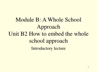 Module B: A Whole School Approach Unit B2 How to embed the whole school approach