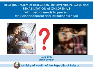 BELARUS SYSTEM of DETECTION, INTERVENTION, CARE and REHABILITATION of CHILDREN U3