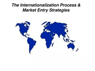 The Internationalization Process &amp; Market Entry Strategies