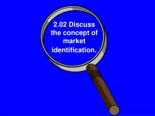 2.02 Discuss the concept of market identification .
