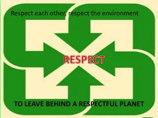 To leave behind a respectful planet