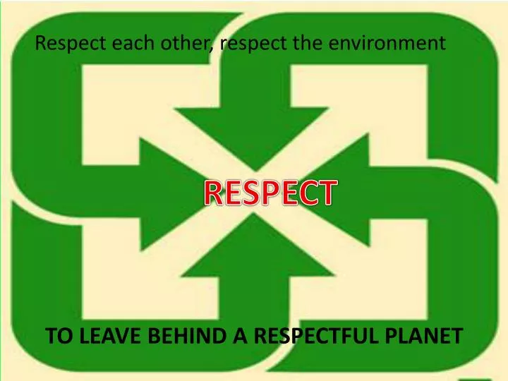 to leave behind a respectful planet