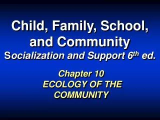 Child, Family, School, and Community S ocialization and Support 6 th ed.