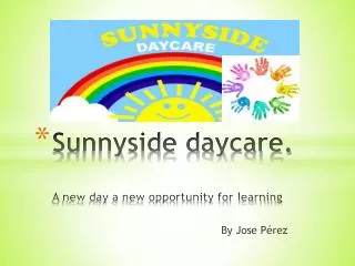 Sunnyside daycare. A new day a new opportunity for learning