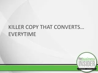 KILLER COPY THAT CONVERTS… EVERYTIME