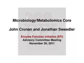 Microbiology/Metabolomics Core John Cronan and Jonathan Sweedler Enzyme Function Initiative (EFI)