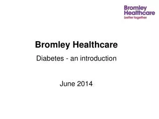 Bromley Healthcare Diabetes - an introduction June 2014